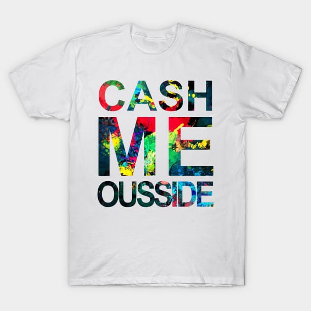 Cash Me Ousside T-Shirt by Widmore